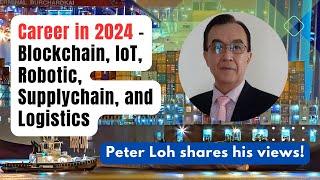Career in 2024 - Blockchain, IoT, Robotic, Supplychain, and Logistics, Peter Loh shares his views.