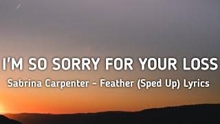 I'm so sorry for your loss | Sabrina Carpenter - Feather (Sped Up) Lyrics