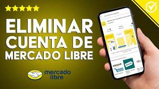 ¿Cómo eliminar mi cuenta de MERCADO LIBRE para siempre?