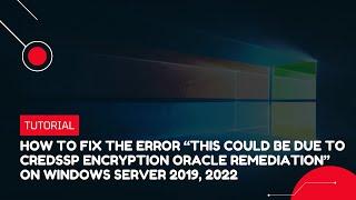 How to fix the error “This Could Be Due To Credssp Encryption Oracle Remediation” on Windows Server