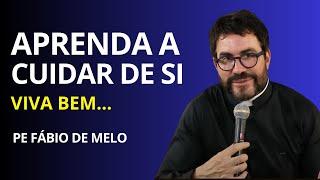 APRENDA A CUIDAR DE SI, VIVA BEM - REFLEXÃO PE FÁBIO DE MELO #reflexão #padrefabiodemelo