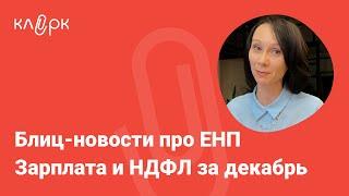 Блиц-новости про ЕНП, зарплата и НДФЛ за декабрь/БухСтрим