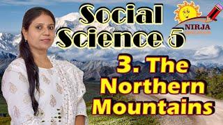 Class 5 Social Science Chapter 3 - The Northern Mountains Class 5 - The Northern Mountains