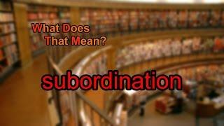 What does subordination mean?