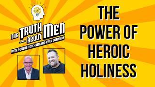 The Power of HEROIC Holiness