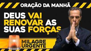 Oração da Manhã  Milagre Urgente | Deus vai renovar as suas forças (QUA 30/OUT)