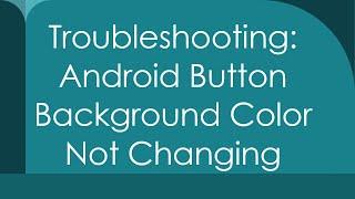 Troubleshooting: Android Button Background Color Not Changing