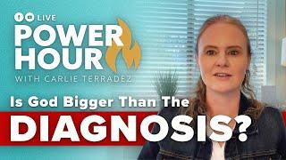 Is God Bigger Than The Diagnosis?? | Power Hour with Carlie Terradez