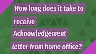 How long does it take to receive Acknowledgement letter from home office?