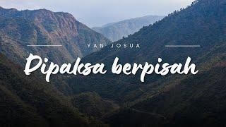 Dipaksa berpisah - Yan Josua (Lirik Lagu)