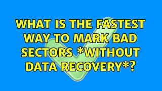 What is the fastest way to mark bad sectors \*without data recovery\*? (8 Solutions!!)