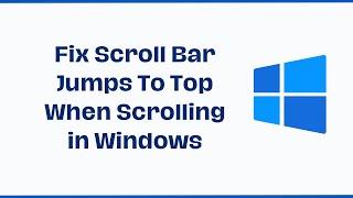 Fix Scroll Bar Jumps To Top When Scrolling in Windows 10/11