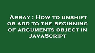 Array : How to unshift or add to the beginning of arguments object in JavaScript