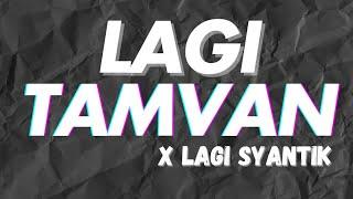 LAGI TAMVAN X LAGI SYANTIK