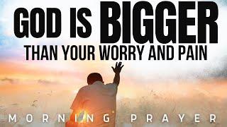 Do NOT WORRY (God Is BIGGER Than Your Worry) | A Powerful Prayer To Start Your Day With God