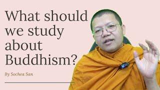 What should we study about Buddhism? By Sochea San