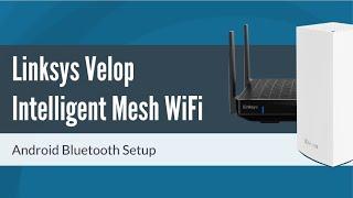 How to Setup Linksys Velop Mesh WiFi via Bluetooth (Android)