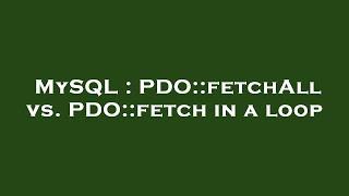 MySQL : PDO::fetchAll vs. PDO::fetch in a loop