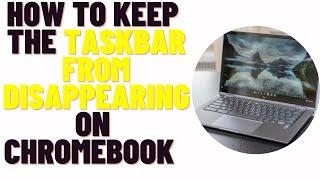 how to keep the taskbar from disappearing on chromebook