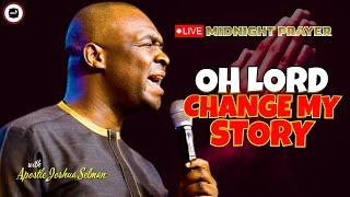 OH LORD CHANGE MY STORY [ MIDNIGHT PRAYERS ] || APOSTLE JOSHUA SELMAN