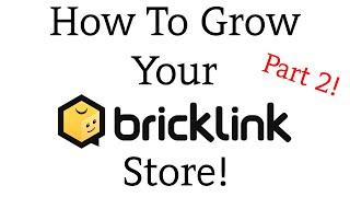 How To Grow Your Bricklink Store Part 2!