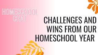 Challenges and Wins from our Homeschool Year || Honest Mom Chat || #homeschool