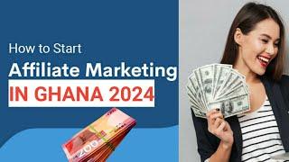 How to start affiliate marketing in Ghana for beginners 2024