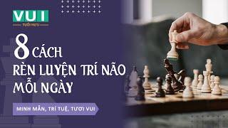 8 Cách giúp rèn luyện trí não mỗi ngày | Vui Tuổi Hưu