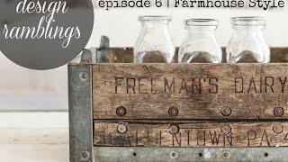 design ramblings | episode 6 | farmhouse style