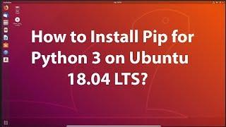 How to Install Pip for Python 3 on Ubuntu 18.04 LTS?