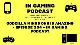 Godzilla Minus One is amazing - Episode 234 - IM Gaming Podcast