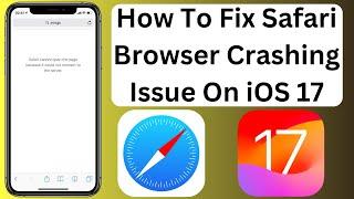 How To Fix Safari Browser Crashing Issue On iOS 17