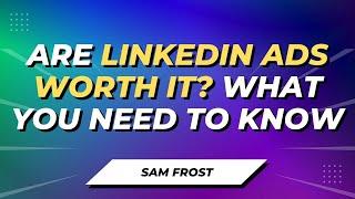 Are LinkedIn Ads Worth It? Are LinkedIn Ads Effective?