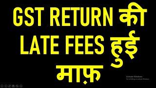 GST RETURN की LATE FEES हुई माफ़ | GST COUNCIL MEETING BIG DECISIONS FOR TAXPAYER