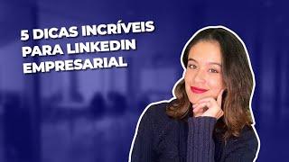 5 dicas incríveis para o Linkedin empresarial