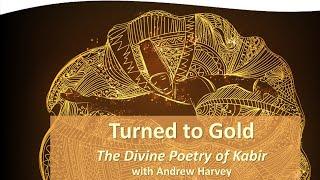 Andrew Harvey - Turned to Gold: The Divine Poetry of Kabir