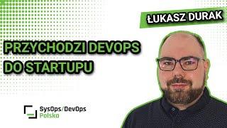 [#493] “Przychodzi DevOps do startupu” - Łukasz Durak