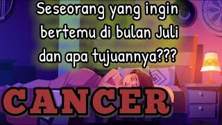 Cancer seseorang yang ingin berjumpa denganmu di bulan Juli dan apa tujuannya?