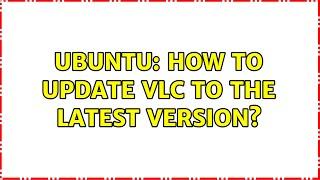 Ubuntu: How to update VLC to the latest version?