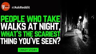 people who take walks at night, what's the scariest thing you've seen? | askreddit