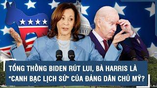 Tổng thống Biden rút lui, bà Harris là "canh bạc lịch sử" của Đảng Dân chủ Mỹ? l VTs