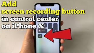 How to add screen recording button in control center on iPhone X