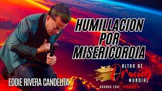 ALTAR DE ORACIÓN MUNDIAL HUMILLADOS POR MISERICORDIA - EDDIE RIVERA CANDELITA