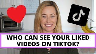 Who can see your liked videos on TikTok?