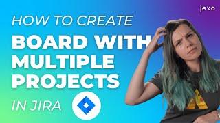 Creating a Multi-Project Jira board Step by Step Tutorial – Jira How-to's Series by Jexo