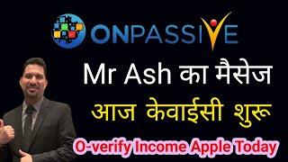 #ONPASSIVE || MR ASH MESSAGE || TODAY KYC O-VERIFY INCOME