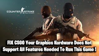 FIX CSGO Your Graphics Hardware Does Not Support All Features Needed To Run This Game !