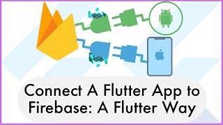 Connect A Flutter App to the Firebase: The Flutter Way