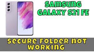 Secure folder not working Samsung Galaxy S21 FE