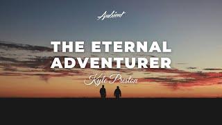 Kyle Preston - The Eternal Adventurer [ambient classical drone]